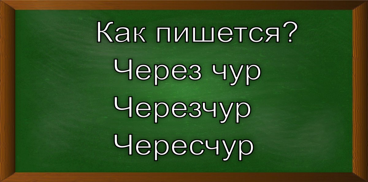 как правильно пишется чересчур