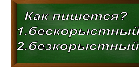 правописание слова бескорыстный